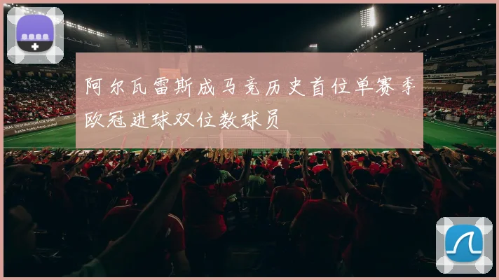阿尔瓦雷斯成马竞历史首位单赛季欧冠进球双位数球员
