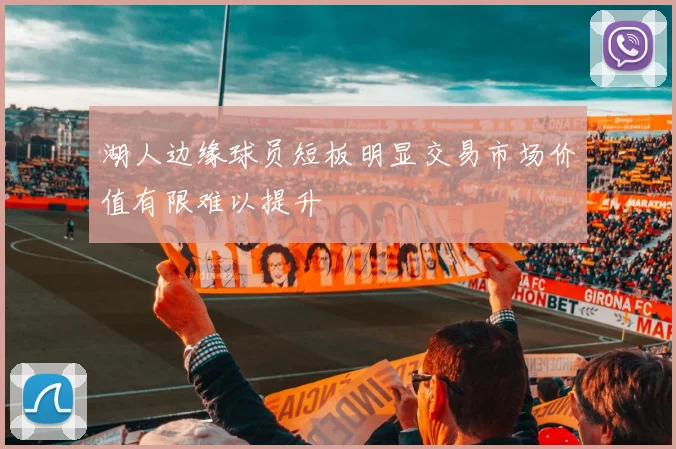 湖人边缘球员短板明显交易市场价值有限难以提升